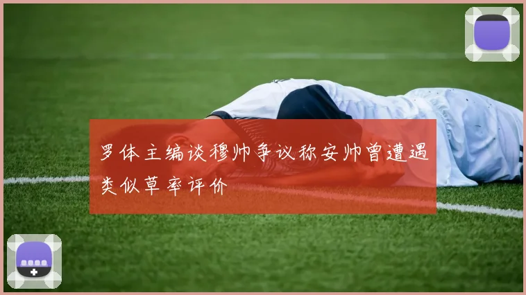 罗体主编谈穆帅争议称安帅曾遭遇类似草率评价