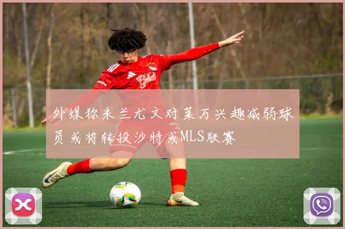 外媒称米兰尤文对莱万兴趣减弱球员或将转投沙特或MLS联赛