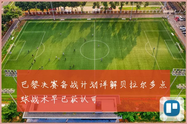 巴黎决赛备战计划详解贝拉尔多点球战术早已获认可
