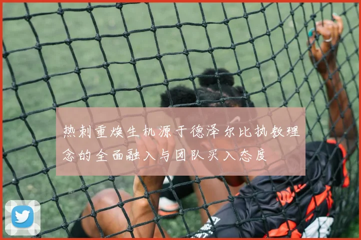 热刺重焕生机源于德泽尔比执教理念的全面融入与团队买入态度